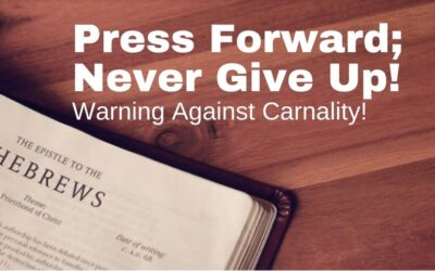 Press Forward; Never Give Up! Warning Against Carnality! | Hebrews 5:11–6:3