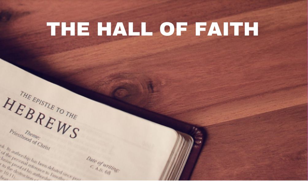 The Hall Of Faith | Hebrews 11:7-28