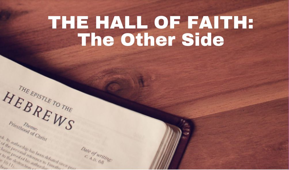 The Hall Of Faith: The Other Side | Hebrews 11:30-40